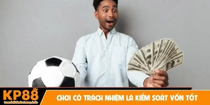 Chơi có trách nhiệm là kiểm soát vốn tốt