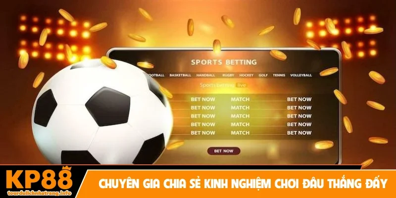 Chuyên gia chia sẻ kinh nghiệm chơi đâu thắng đấy