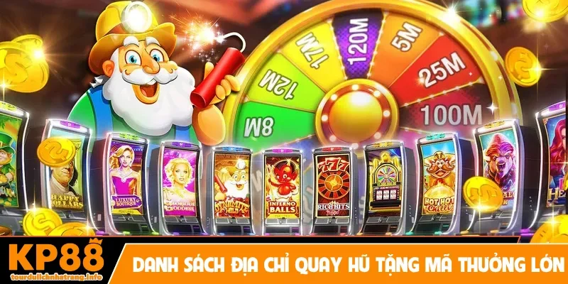 Danh sách địa chỉ quay hũ tặng mã thưởng lớn