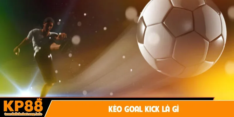 Kèo goal kick là gì
