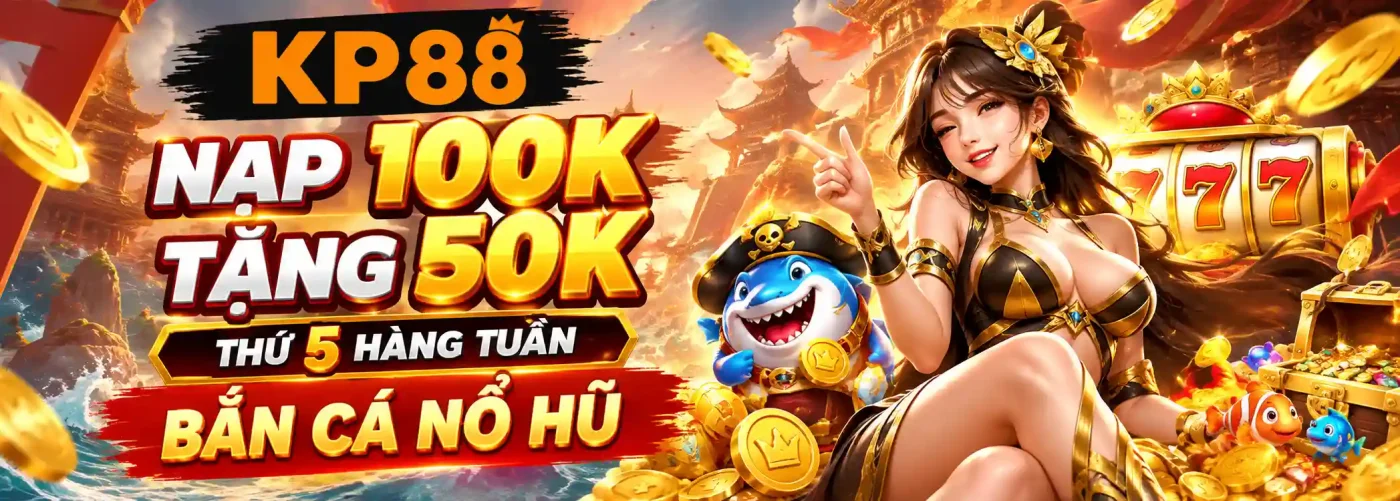 kp88 khuyến mãi nạp 100k tặng 50k thứ 5 hằng tuần tại sảnh bắn cá nổ hũ